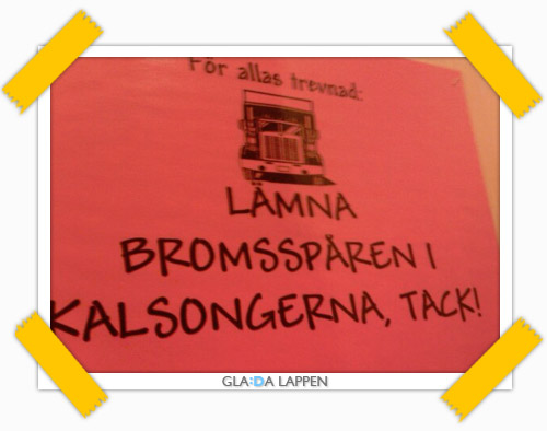 På en toalett: "För allas trevnad, lämna bromsspåren i kalsongerna, tack"